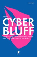 Cyber Bluff. Storie, rischi e vantaggi della rete per navigare consapevolmente